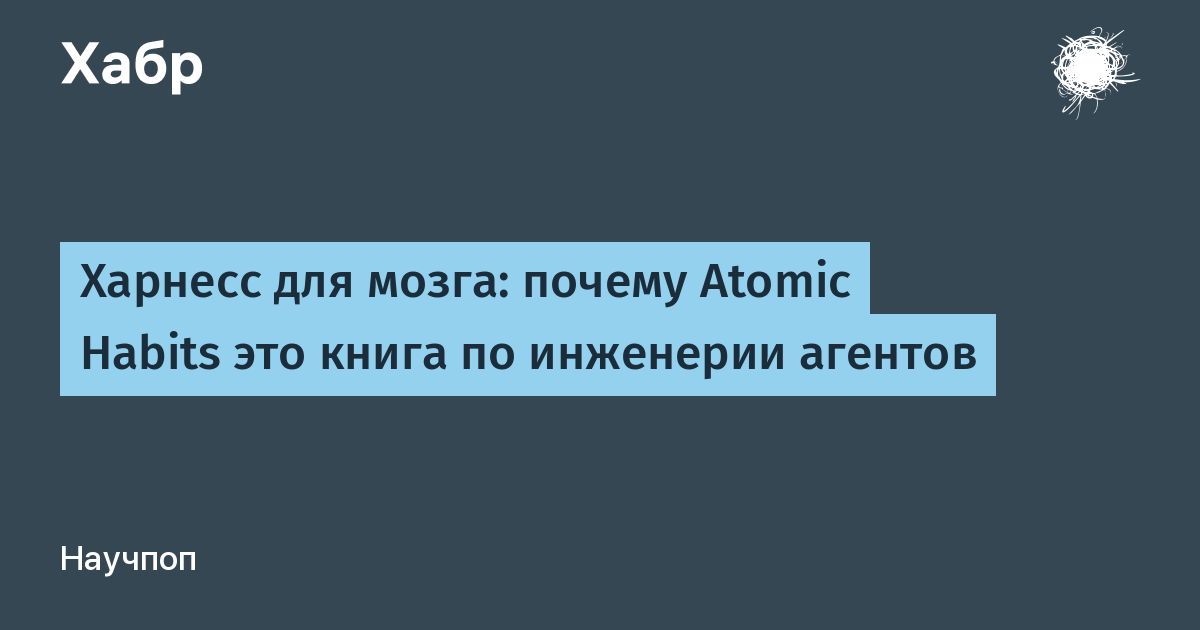 [Перевод] Харнесс для мозга: почему Atomic Habits это книга по инженерии агентов